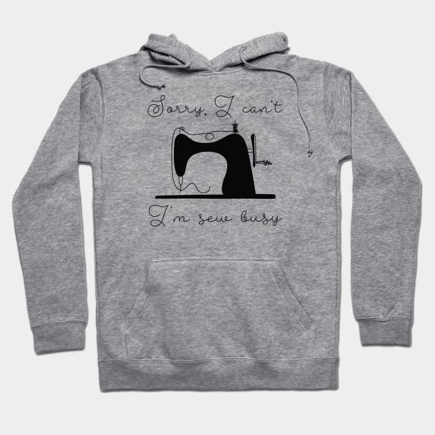 I'm Sew Busy Hoodie by LuckyFoxDesigns